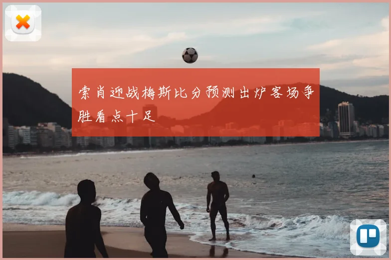 索肖迎战梅斯比分预测出炉客场争胜看点十足