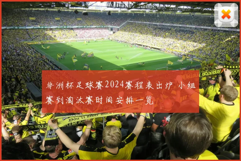 非洲杯足球赛2024赛程表出炉 小组赛到淘汰赛时间安排一览