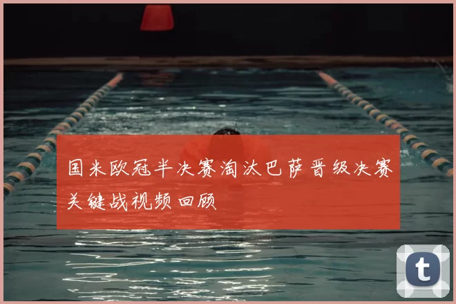 国米欧冠半决赛淘汰巴萨晋级决赛关键战视频回顾