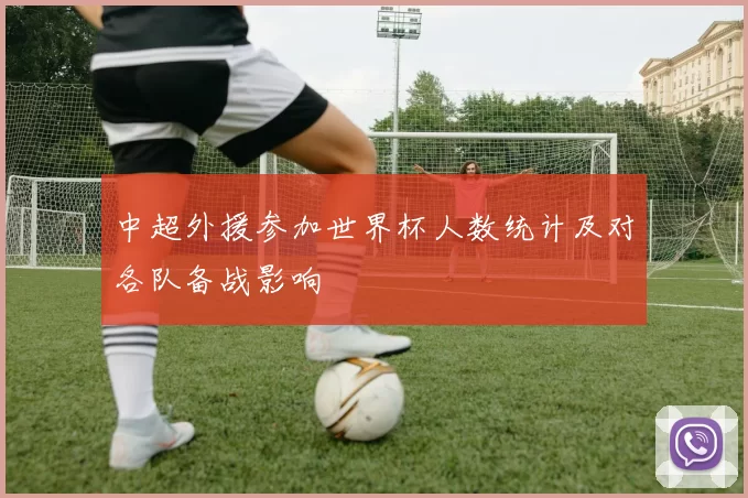 中超外援参加世界杯人数统计及对各队备战影响